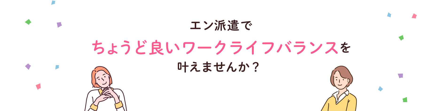 エン派遣でちょうど良いワークライフバランスを叶えませんか？